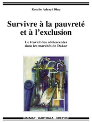 cover image of Survivre à la pauvreté et à l'exclusion Le travail des adolescentes dans les marchés de Dakar